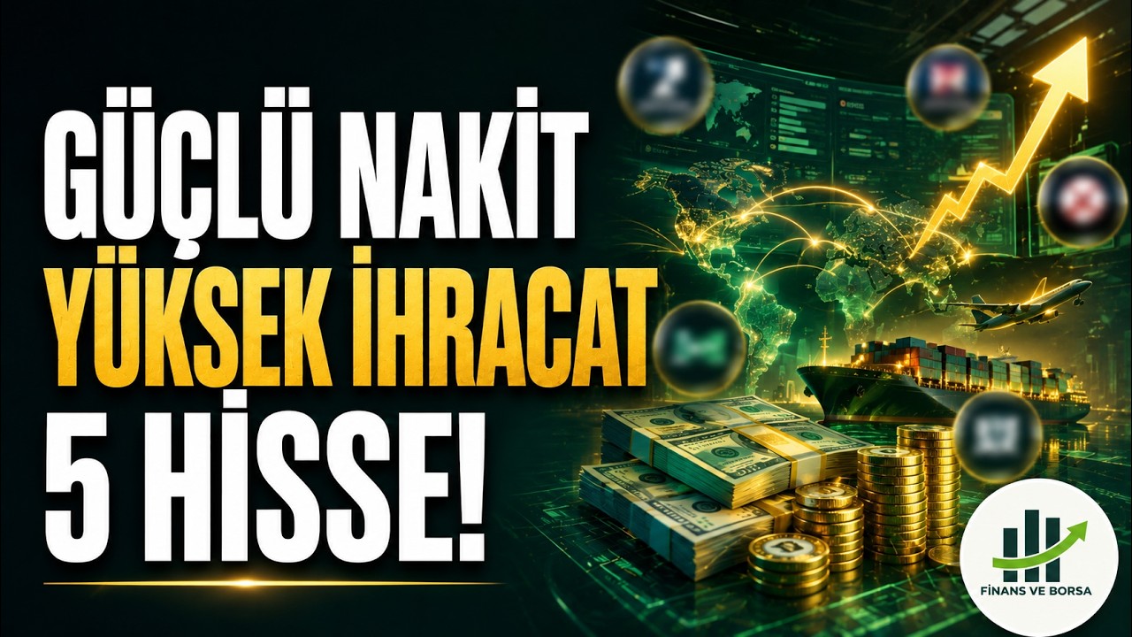 Güçlü Nakit Durumuna Sahip Yüksek İhracat Yapan 5 Hisse!