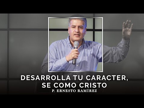 Desarrolla tu carácter, se como Cristo | P. Ernesto Ramírez
