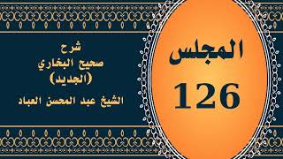 صورة المجلس(126) | #شرح_صحيح _البخاري_الجديد | الشيخ عبد المحسن العباد البدر| #الشيخ_عبدالمحسن_العباد