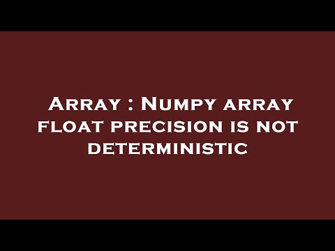 Array Numpy Array Float Precision Is Not Deterministic