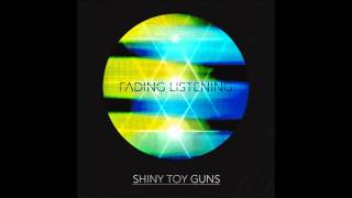 Shiny Toy Guns - Fading Listening