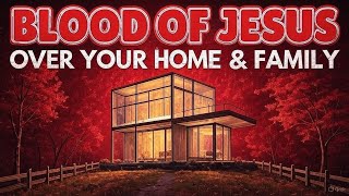Plead BLOOD of JESUS Over Your Family &amp; Home | SANCTIFY Your House with Powerful Prayers