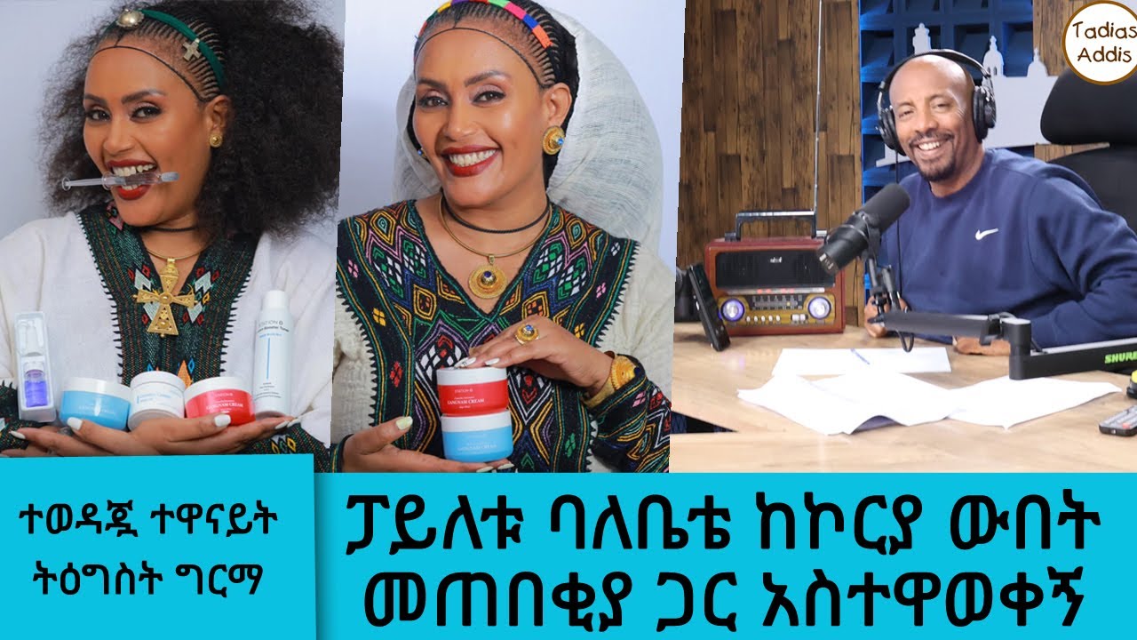ፓይለቱ ባለቤቴ ከኮርያ ውበት መጠበቂያ ጋር አስተዋወቀኝ... "ተወዳጇ ተዋናይት ትዕግስ?