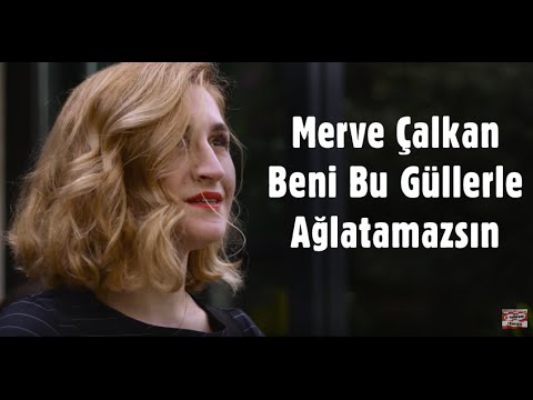 Beni Bu Güllerle Ağlatamazsın - Merve Çalkan