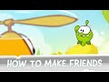 How To Make Friends Om Nom S Guide To True Friendship Part 2