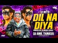 DIL NA DIYA X LE BETA VIRAL DJ SONG KRISH KA GANA SUNEGA TRENDING INSTA SONG DJ ANIL THAKUR