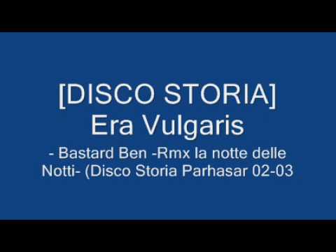 [DISCO STORIA] Era Vulgaris - Bastard Ben -Rmx la notte delle Notti- (Disco Storia Parhasar 02-03)