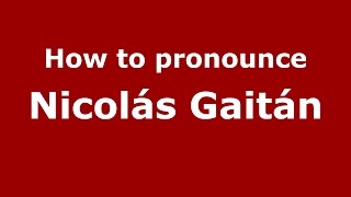 How to pronounce Nicolás Gaitán