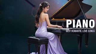 Beautiful Piano: Emotional Romantic Songs of All Time - Relaxing Piano Instrumental Music