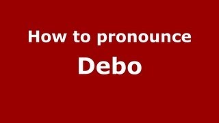 How to pronounce Debo