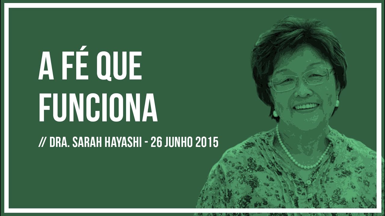 A FÉ QUE FUNCIONA // Dra. Sarah Hayashi -- 26 Jul 2015