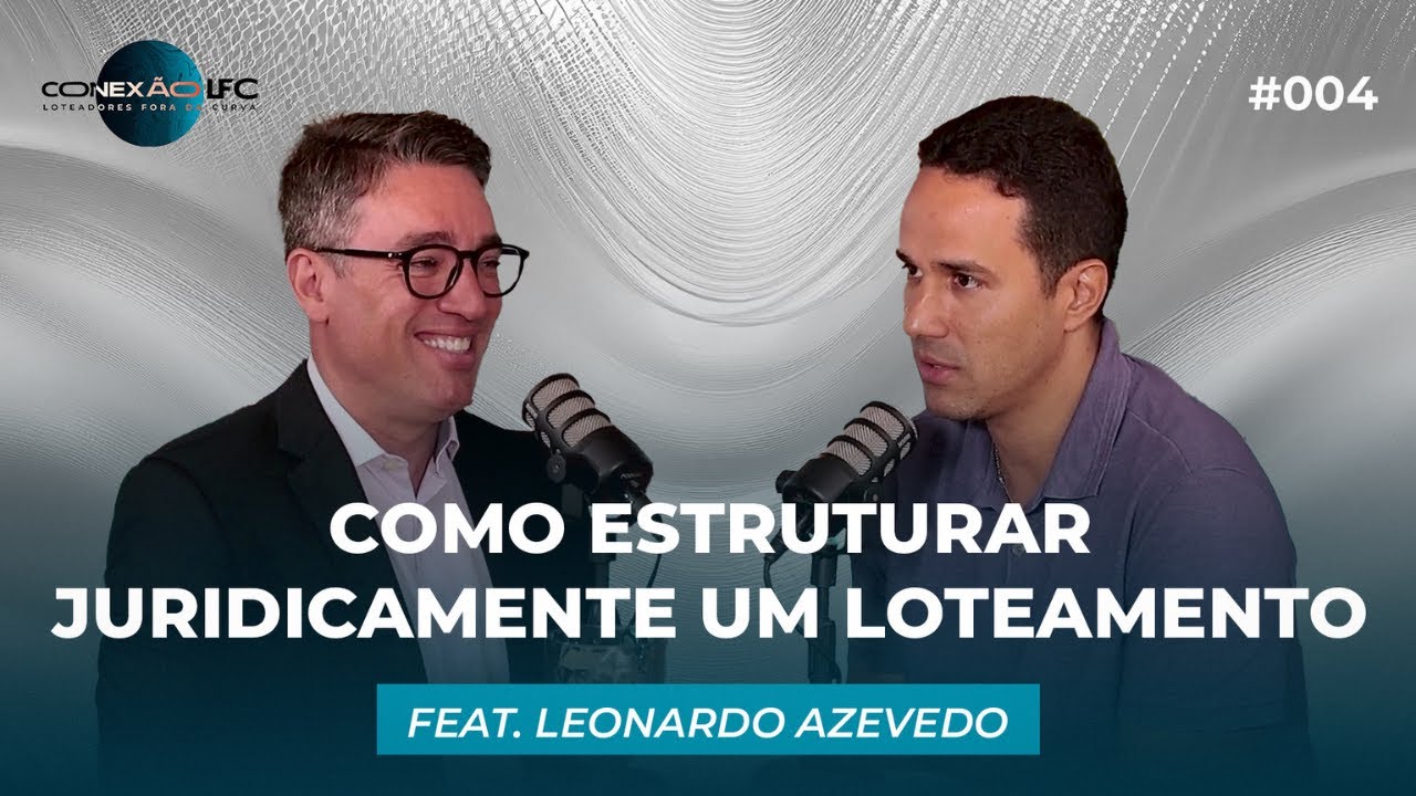 COMO ESTRUTURAR JURIDICAMENTE UM LOTEAMENTO! (#4 Leonardo Azevedo) - Cleiton Filho | Loteamentos