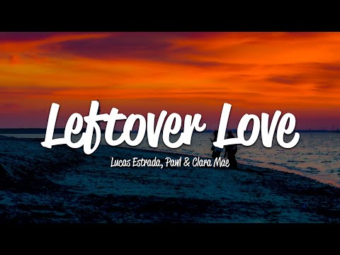 Lucas Estrada - Leftover Love (Lyrics) ft. Clara Mae, Pawl