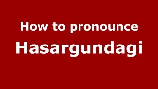 How to pronounce Hasargundagi