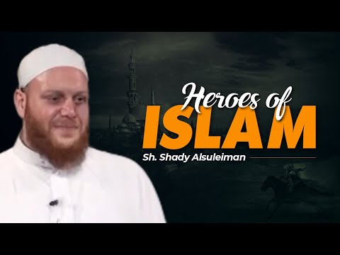 Heroes of Islam | Sh. Shady Alsuleiman