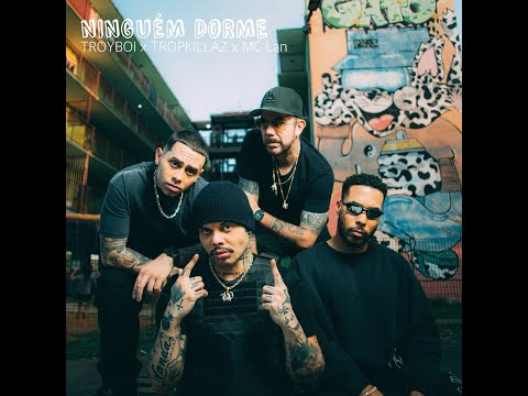 Ninguém Dorme-TroyBoi x TropKillaz x MC Lan