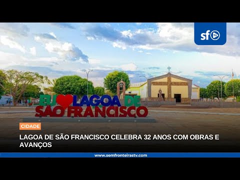 LAGOA DE SÃO FRANCISCO CELEBRA 32 ANOS COM OBRAS E AVANÇOS