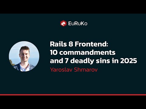 Yaroslav Shmarov, "Rails 8 Frontend: 10 commandments and 7 deadly sins in 2025"