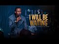 I Will Be Waiting - Covenant Keeping God