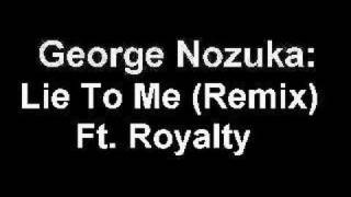 George Nozuka - Lie To Me (Remix) Ft. Royalty