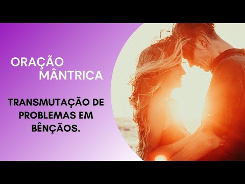 Transmutação de Problemas em Bênçãos - Oração Mântrica