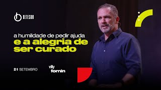 A HUMILDADE DE PEDIR AJUDA E A ALEGRIA DE SER CURADO | VILLY FOMIN 21/09/25