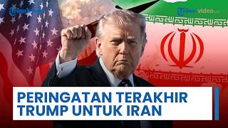 Peringatan Terakhir Trump untuk Iran: Atasi Program Nuklir Pribadi atau AS akan Menyelesaikannya