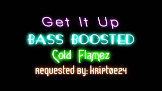 Get It Up - Cold Flamez [BASS BOOSTED]