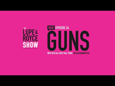 The Lupe and Royce Show: Ep 24 - GUNS