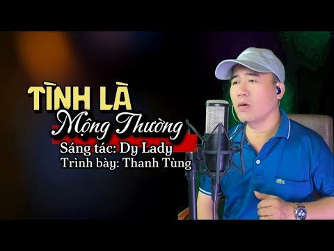 Tình Là Mộng Thường - Thanh Tùng (Sáng tác: Dy Lady )