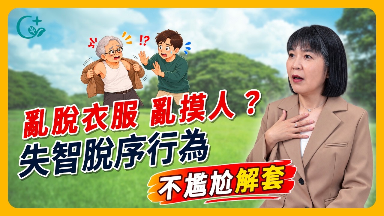 照顧實務 03｜當眾脫衣、亂摸人，失智症的「脫序行為」辨識與實戰解方！