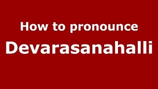 How to pronounce Devarasanahalli