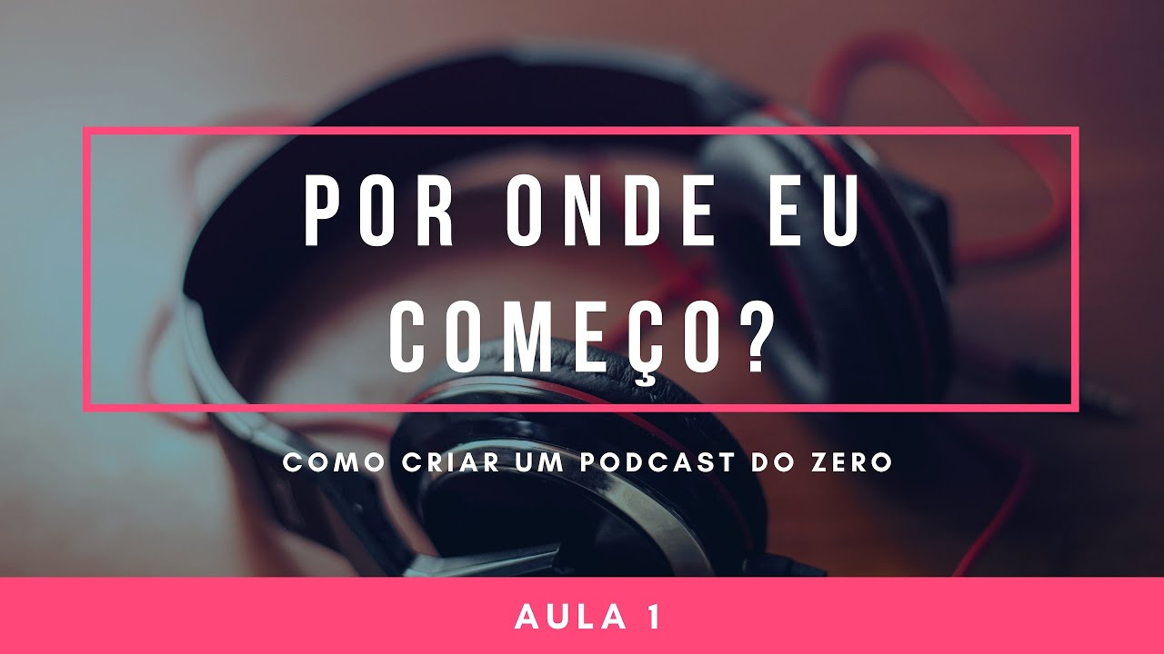 Como Criar um Podcast do Zero - Por onde eu começo?