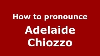 How to pronounce Adelaide Chiozzo