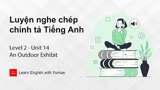 Luyện nghe chép chính tả Tiếng Anh | Level 2 - Unit 14