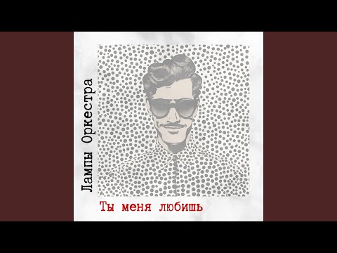 Лампы Оркестра - Ты Меня Любишь