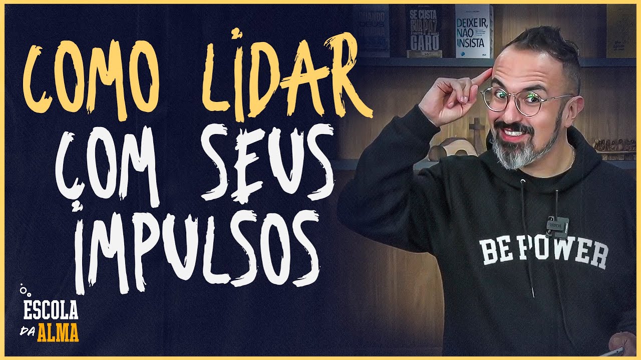 COMO LIDAR COM SEUS IMPULSOS - #35 | ESCOLA DA ALMA