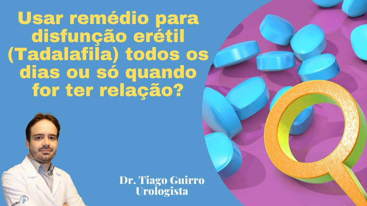 Usar remédio para disfunção erétil ( Tadalafila )  todos os dias ou só quando for ter relação ?
