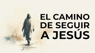 EL CAMINO DE SEGUIR A JESÚS