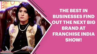 The best in businesses find out the next big brand at Franchise India Show!