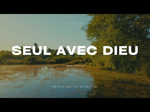 SEUL AVEC DIEU - Instrumental - Adoration | Prière | Méditation