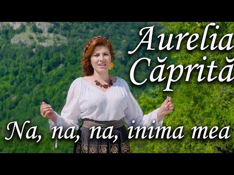 Aurelia Caprită - Na, na, na, inima mea