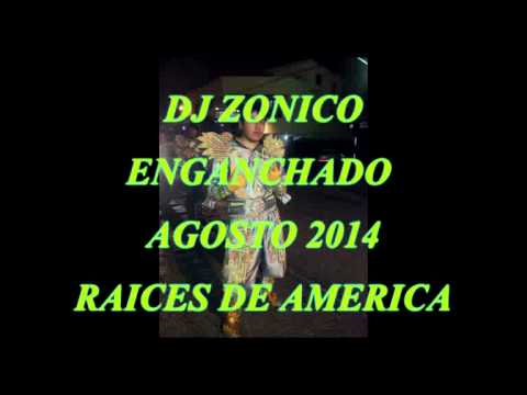 DJ ZONICO - ENGANCHADO LOS ORIGINALES RAICES DE AMERICA AGOSTO 2014