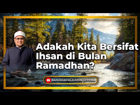 Adakah Kita Bersifat Ihsan di Bulan Ramadhan? - Dato' Badli Shah Alauddin