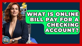 What Is Online Bill Pay For A Checking Account - Ask Your Bank Teller