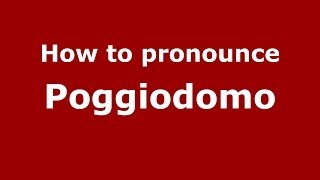 How to pronounce Poggiodomo