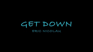 Eric Nicolau-Get Down (Lyrics)