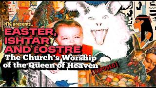 Easter, Ēostré and Ishtar: The Roman Catholics &amp; Christian Church's Worship of the Queen of Heaven 