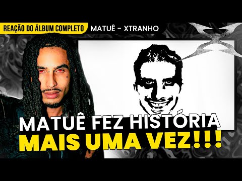 FEZ HISTÓRIA DE NOVO!!! MATUÊ - XTRANHO [REAÇÃO DO ÁLBUM COMPLETO]