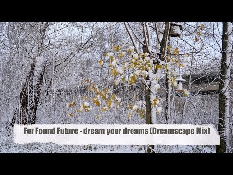 For Found Future - Dream Your Dreams (Dreamscape Mix) taken from the album "ambient story" Full HD